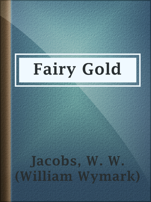 Title details for Fairy Gold by W. W. (William Wymark) Jacobs - Available